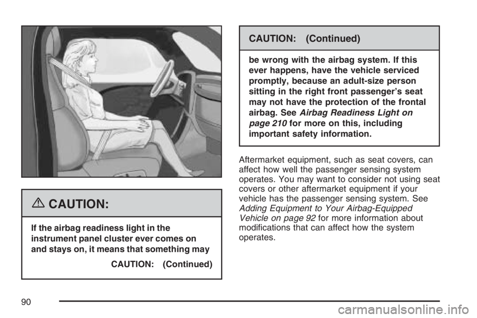 BUICK TERRAZA 2007  Owners Manual {CAUTION:
If the airbag readiness light in the
instrument panel cluster ever comes on
and stays on, it means that something may
CAUTION: (Continued)
CAUTION: (Continued)
be wrong with the airbag syste