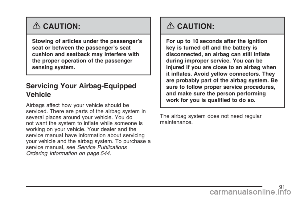 BUICK TERRAZA 2007  Owners Manual {CAUTION:
Stowing of articles under the passenger’s
seat or between the passenger’s seat
cushion and seatback may interfere with
the proper operation of the passenger
sensing system.
Servicing You