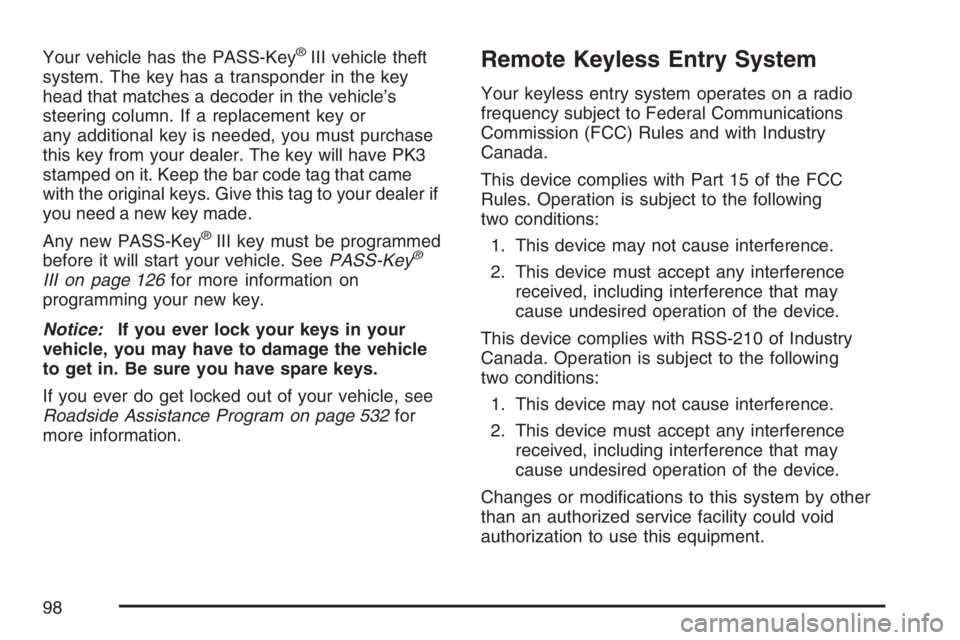 BUICK TERRAZA 2007 Owners Manual Your vehicle has the PASS-Key®III vehicle theft
system. The key has a transponder in the key
head that matches a decoder in the vehicle’s
steering column. If a replacement key or
any additional key BUICK TERRAZA 2007 Owners Manual Your vehicle has the PASS-Key®III vehicle theft
system. The key has a transponder in the key
head that matches a decoder in the vehicle’s
steering column. If a replacement key or
any additional key