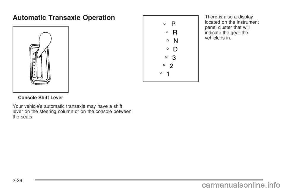 BUICK LACROSSE 2006  Owners Manual Automatic Transaxle Operation
Your vehicle’s automatic transaxle may have a shift
lever on the steering column or on the console between
the seats.There is also a display
located on the instrument
p