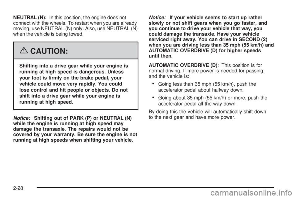 BUICK LACROSSE 2006  Owners Manual NEUTRAL (N):In this position, the engine does not
connect with the wheels. To restart when you are already
moving, use NEUTRAL (N) only. Also, use NEUTRAL (N)
when the vehicle is being towed.
{CAUTION