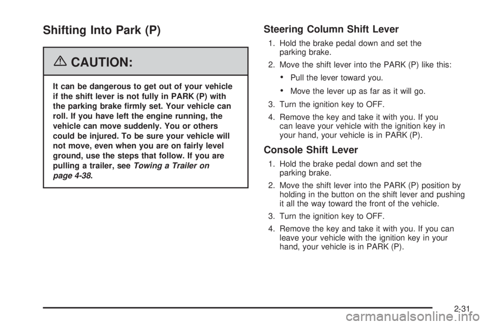 BUICK LACROSSE 2006  Owners Manual Shifting Into Park (P)
{CAUTION:
It can be dangerous to get out of your vehicle
if the shift lever is not fully in PARK (P) with
the parking brake �rmly set. Your vehicle can
roll. If you have left th
