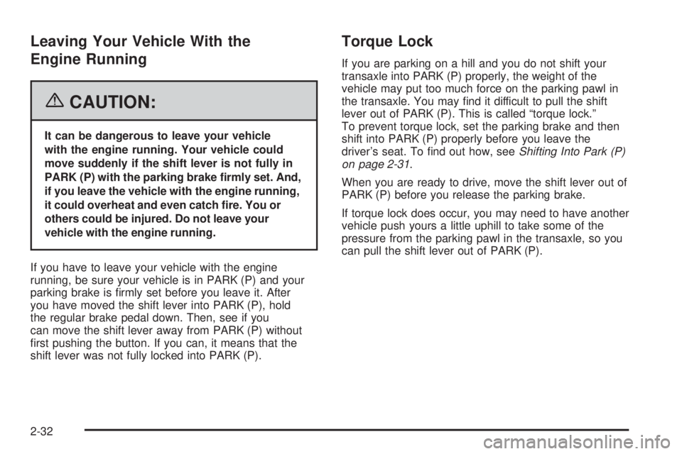 BUICK LACROSSE 2006  Owners Manual Leaving Your Vehicle With the
Engine Running
{CAUTION:
It can be dangerous to leave your vehicle
with the engine running. Your vehicle could
move suddenly if the shift lever is not fully in
PARK (P) w
