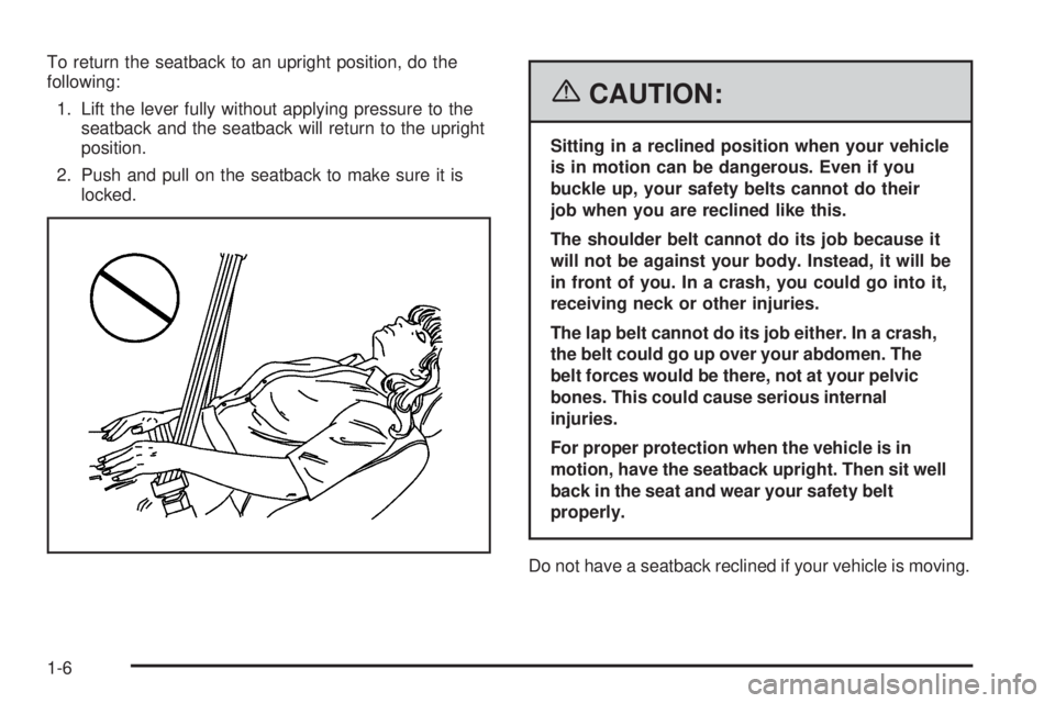 BUICK LACROSSE 2006 User Guide To return the seatback to an upright position, do the
following:
1. Lift the lever fully without applying pressure to the
seatback and the seatback will return to the upright
position.
2. Push and pul