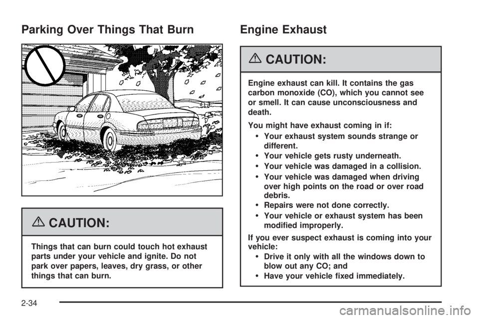 BUICK LACROSSE 2006 Owners Manual Parking Over Things That Burn
{CAUTION:
Things that can burn could touch hot exhaust
parts under your vehicle and ignite. Do not
park over papers, leaves, dry grass, or other
things that can burn.
Eng BUICK LACROSSE 2006 Owners Manual Parking Over Things That Burn
{CAUTION:
Things that can burn could touch hot exhaust
parts under your vehicle and ignite. Do not
park over papers, leaves, dry grass, or other
things that can burn.
Eng