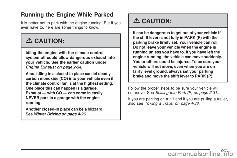 BUICK LACROSSE 2006 Owners Manual Running the Engine While Parked
It is better not to park with the engine running. But if you
ever have to, here are some things to know.
{CAUTION:
Idling the engine with the climate control
system off BUICK LACROSSE 2006 Owners Manual Running the Engine While Parked
It is better not to park with the engine running. But if you
ever have to, here are some things to know.
{CAUTION:
Idling the engine with the climate control
system off