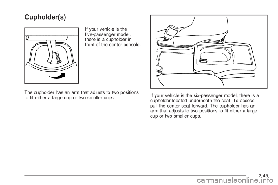BUICK LACROSSE 2006  Owners Manual Cupholder(s)
If your vehicle is the
�ve-passenger model,
there is a cupholder in
front of the center console.
The cupholder has an arm that adjusts to two positions
to �t either a large cup or two sma