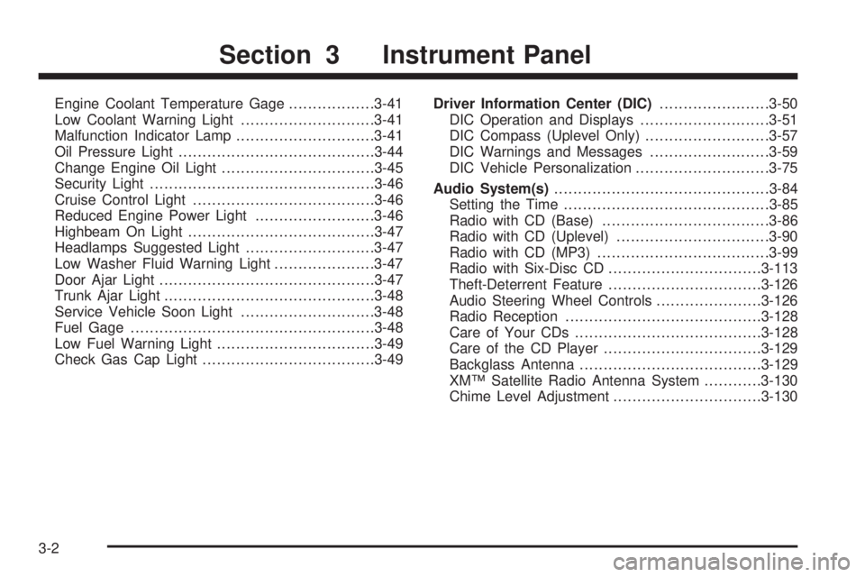 BUICK LACROSSE 2006  Owners Manual Engine Coolant Temperature Gage..................3-41
Low Coolant Warning Light............................3-41
Malfunction Indicator Lamp.............................3-41
Oil Pressure Light..........