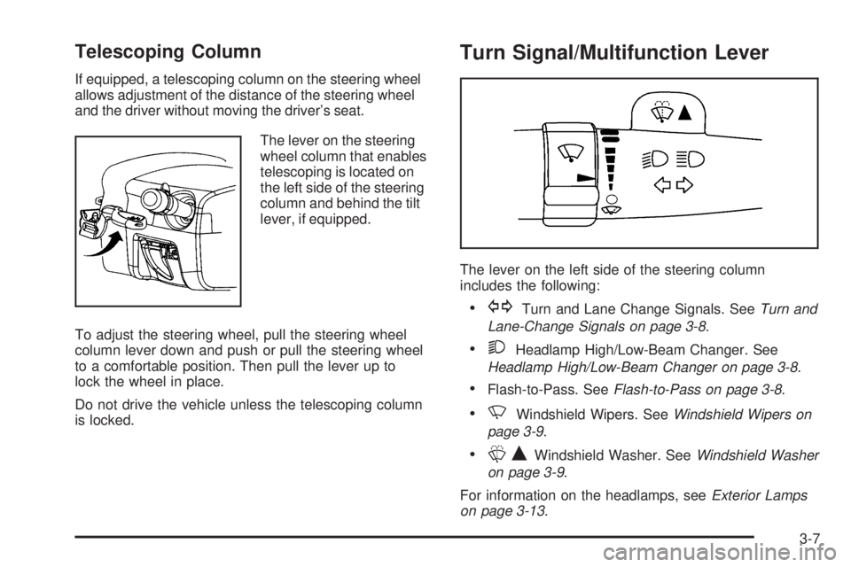 BUICK LACROSSE 2006  Owners Manual Telescoping Column
If equipped, a telescoping column on the steering wheel
allows adjustment of the distance of the steering wheel
and the driver without moving the driver’s seat.
The lever on the s