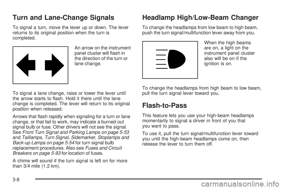 BUICK LACROSSE 2006  Owners Manual Turn and Lane-Change Signals
To signal a turn, move the lever up or down. The lever
returns to its original position when the turn is
completed.
An arrow on the instrument
panel cluster will �ash in
t