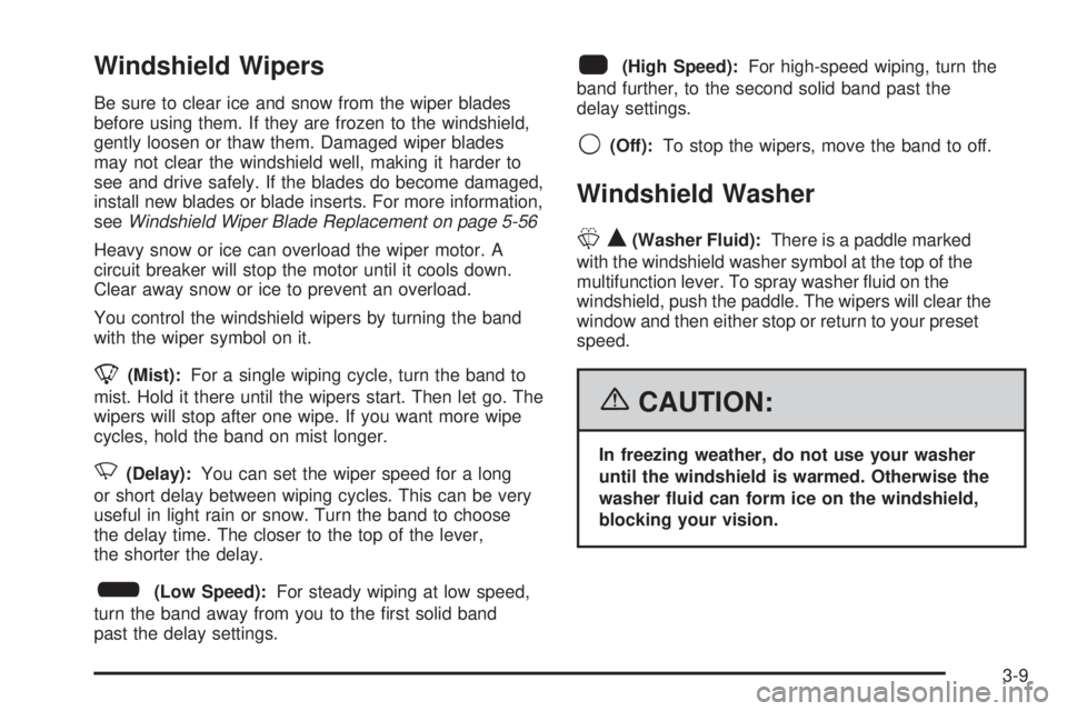 BUICK LACROSSE 2006 Owners Manual Windshield Wipers
Be sure to clear ice and snow from the wiper blades
before using them. If they are frozen to the windshield,
gently loosen or thaw them. Damaged wiper blades
may not clear the windsh BUICK LACROSSE 2006 Owners Manual Windshield Wipers
Be sure to clear ice and snow from the wiper blades
before using them. If they are frozen to the windshield,
gently loosen or thaw them. Damaged wiper blades
may not clear the windsh