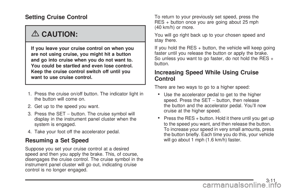 BUICK LACROSSE 2006  Owners Manual Setting Cruise Control
{CAUTION:
If you leave your cruise control on when you
are not using cruise, you might hit a button
and go into cruise when you do not want to.
You could be startled and even lo