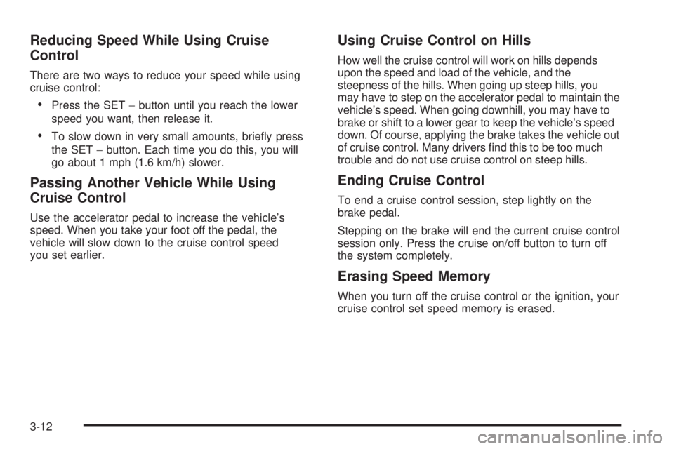 BUICK LACROSSE 2006  Owners Manual Reducing Speed While Using Cruise
Control
There are two ways to reduce your speed while using
cruise control:
Press the SET−button until you reach the lower
speed you want, then release it.
To slo