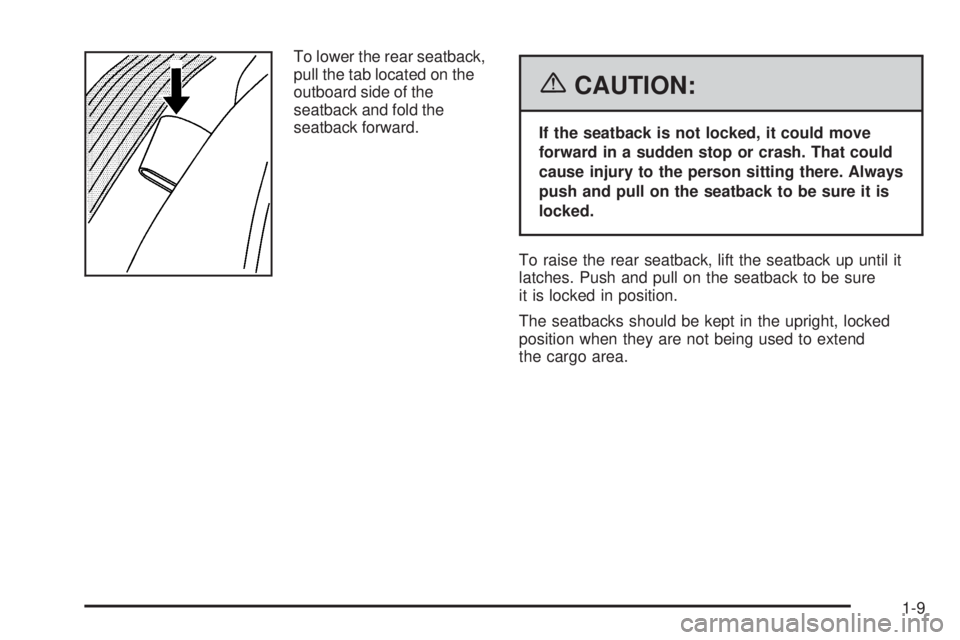 BUICK LACROSSE 2006 User Guide To lower the rear seatback,
pull the tab located on the
outboard side of the
seatback and fold the
seatback forward.
{CAUTION:
If the seatback is not locked, it could move
forward in a sudden stop or 