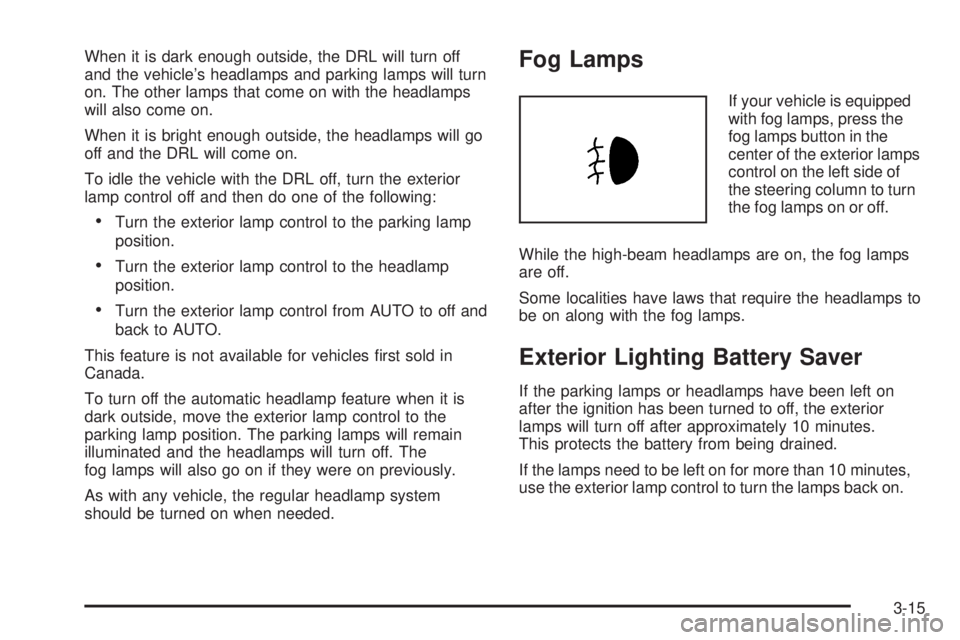 BUICK LACROSSE 2006  Owners Manual When it is dark enough outside, the DRL will turn off
and the vehicle’s headlamps and parking lamps will turn
on. The other lamps that come on with the headlamps
will also come on.
When it is bright