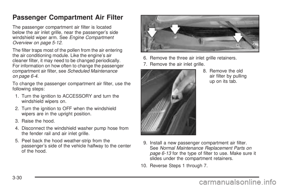 BUICK LACROSSE 2006  Owners Manual Passenger Compartment Air Filter
The passenger compartment air �lter is located
below the air inlet grille, near the passenger’s side
windshield wiper arm. SeeEngine Compartment
Overview on page 5-1