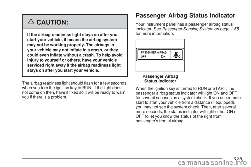 BUICK LACROSSE 2006  Owners Manual {CAUTION:
If the airbag readiness light stays on after you
start your vehicle, it means the airbag system
may not be working properly. The airbags in
your vehicle may not in�ate in a crash, or they
co