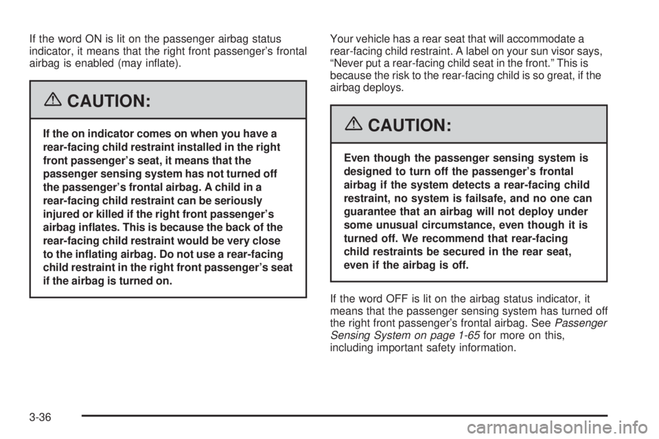 BUICK LACROSSE 2006  Owners Manual If the word ON is lit on the passenger airbag status
indicator, it means that the right front passenger’s frontal
airbag is enabled (may in�ate).
{CAUTION:
If the on indicator comes on when you have