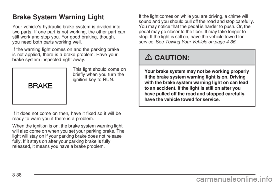 BUICK LACROSSE 2006  Owners Manual Brake System Warning Light
Your vehicle’s hydraulic brake system is divided into
two parts. If one part is not working, the other part can
still work and stop you. For good braking, though,
you need