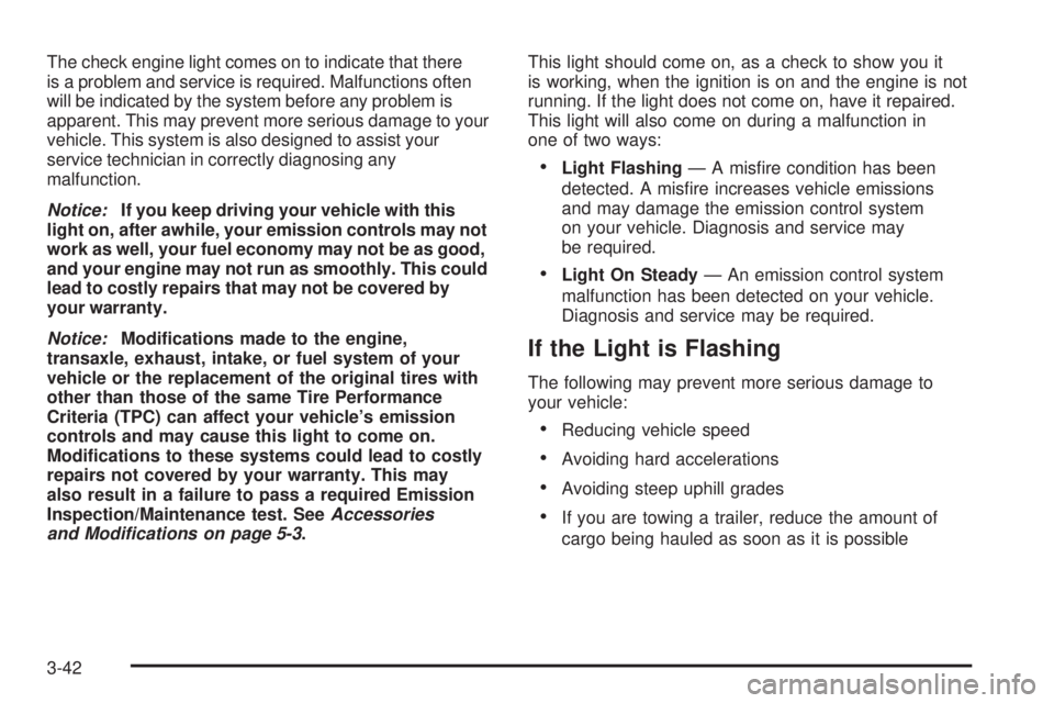 BUICK LACROSSE 2006  Owners Manual The check engine light comes on to indicate that there
is a problem and service is required. Malfunctions often
will be indicated by the system before any problem is
apparent. This may prevent more se