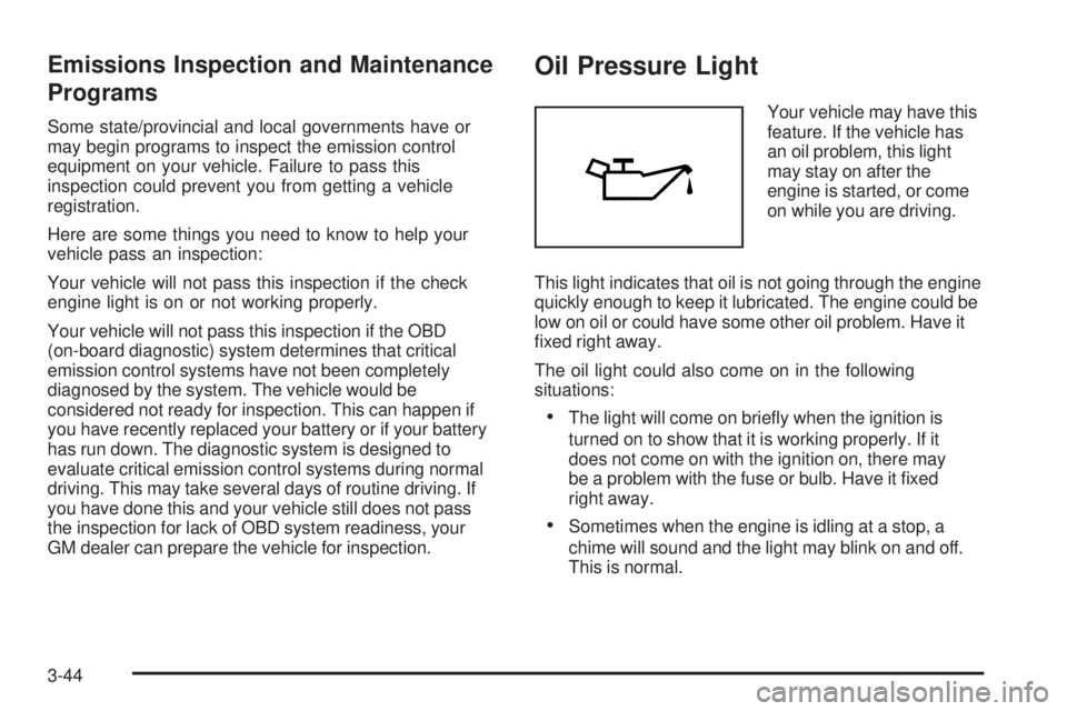 BUICK LACROSSE 2006  Owners Manual Emissions Inspection and Maintenance
Programs
Some state/provincial and local governments have or
may begin programs to inspect the emission control
equipment on your vehicle. Failure to pass this
ins