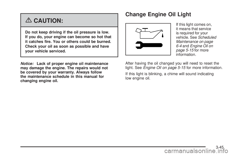 BUICK LACROSSE 2006  Owners Manual {CAUTION:
Do not keep driving if the oil pressure is low.
If you do, your engine can become so hot that
it catches �re. You or others could be burned.
Check your oil as soon as possible and have
your 