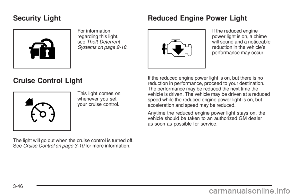 BUICK LACROSSE 2006  Owners Manual Security Light
For information
regarding this light,
seeTheft-Deterrent
Systems on page 2-18.
Cruise Control Light
This light comes on
whenever you set
your cruise control.
The light will go out when 