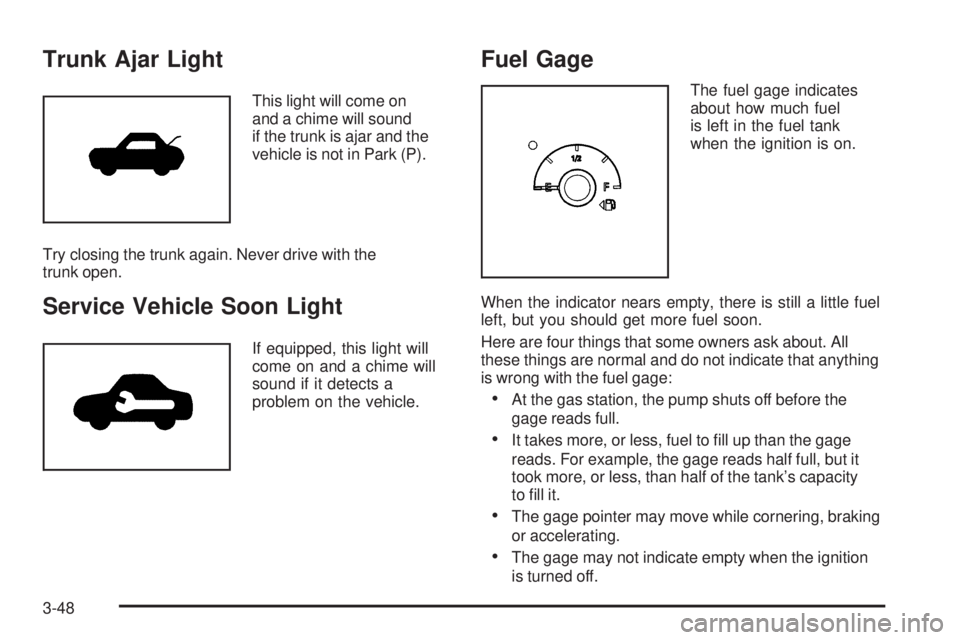 BUICK LACROSSE 2006  Owners Manual Trunk Ajar Light
This light will come on
and a chime will sound
if the trunk is ajar and the
vehicle is not in Park (P).
Try closing the trunk again. Never drive with the
trunk open.
Service Vehicle S