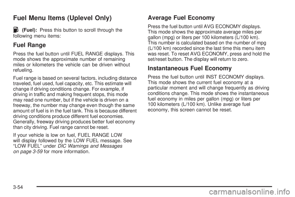 BUICK LACROSSE 2006  Owners Manual Fuel Menu Items (Uplevel Only)
.
(Fuel):Press this button to scroll through the
following menu items:
Fuel Range
Press the fuel button until FUEL RANGE displays. This
mode shows the approximate number