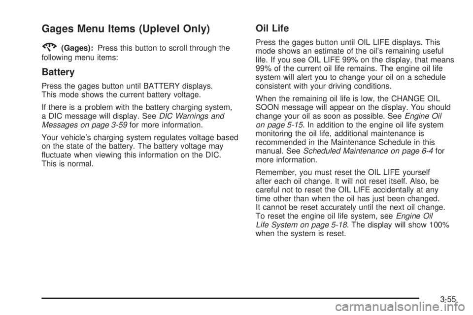 BUICK LACROSSE 2006  Owners Manual Gages Menu Items (Uplevel Only)
2
(Gages):Press this button to scroll through the
following menu items:
Battery
Press the gages button until BATTERY displays.
This mode shows the current battery volta