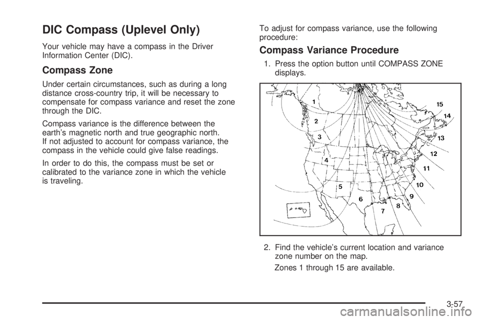 BUICK LACROSSE 2006  Owners Manual DIC Compass (Uplevel Only)
Your vehicle may have a compass in the Driver
Information Center (DIC).
Compass Zone
Under certain circumstances, such as during a long
distance cross-country trip, it will 