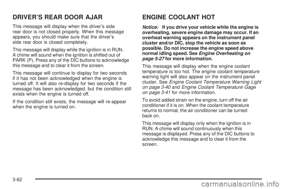 BUICK LACROSSE 2006  Owners Manual DRIVER’S REAR DOOR AJAR
This message will display when the driver’s side
rear door is not closed properly. When this message
appears, you should make sure that the driver’s
side rear door is clo