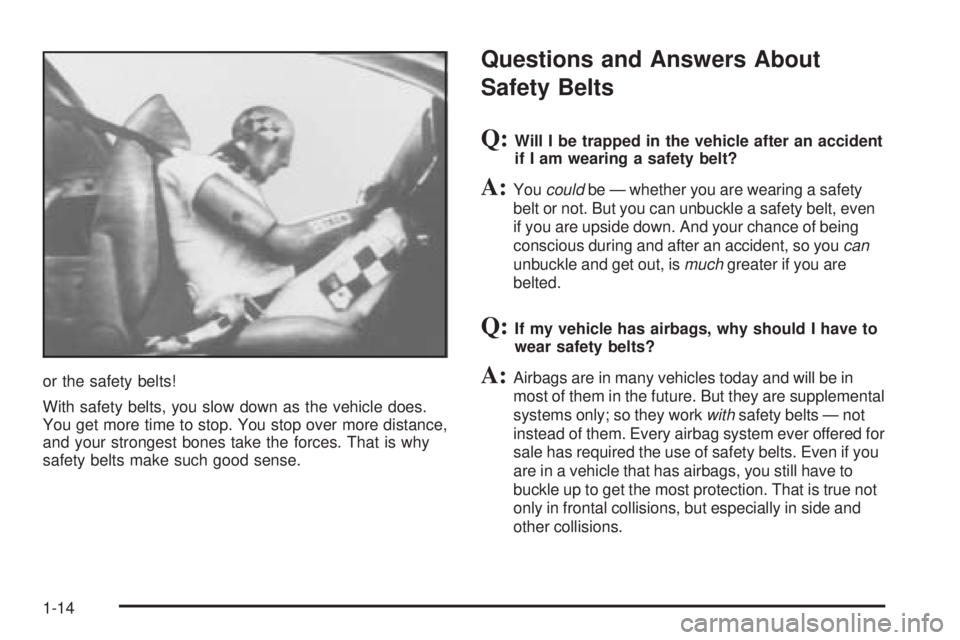 BUICK LACROSSE 2006 User Guide or the safety belts!
With safety belts, you slow down as the vehicle does.
You get more time to stop. You stop over more distance,
and your strongest bones take the forces. That is why
safety belts ma