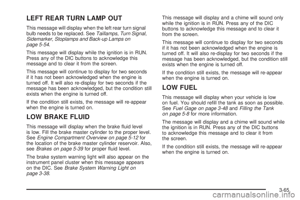 BUICK LACROSSE 2006  Owners Manual LEFT REAR TURN LAMP OUT
This message will display when the left rear turn signal
bulb needs to be replaced. SeeTaillamps, Turn Signal,
Sidemarker, Stoplamps and Back-up Lamps on
page 5-54.
This messag