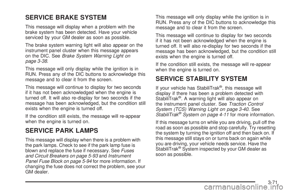 BUICK LACROSSE 2006  Owners Manual SERVICE BRAKE SYSTEM
This message will display when a problem with the
brake system has been detected. Have your vehicle
serviced by your GM dealer as soon as possible.
The brake system warning light 