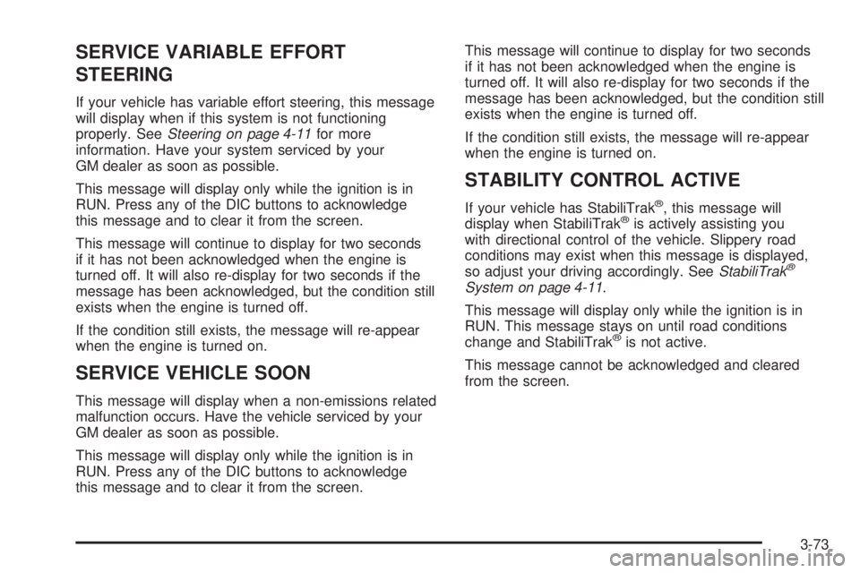 BUICK LACROSSE 2006  Owners Manual SERVICE VARIABLE EFFORT
STEERING
If your vehicle has variable effort steering, this message
will display when if this system is not functioning
properly. SeeSteering on page 4-11for more
information. 