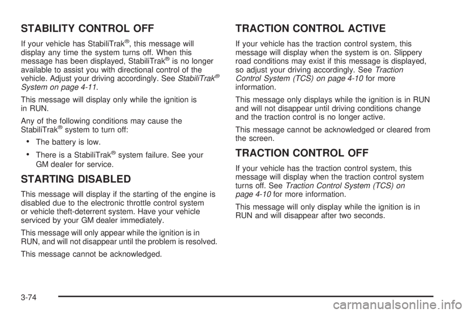 BUICK LACROSSE 2006  Owners Manual STABILITY CONTROL OFF
If your vehicle has StabiliTrak®, this message will
display any time the system turns off. When this
message has been displayed, StabiliTrak
®is no longer
available to assist y