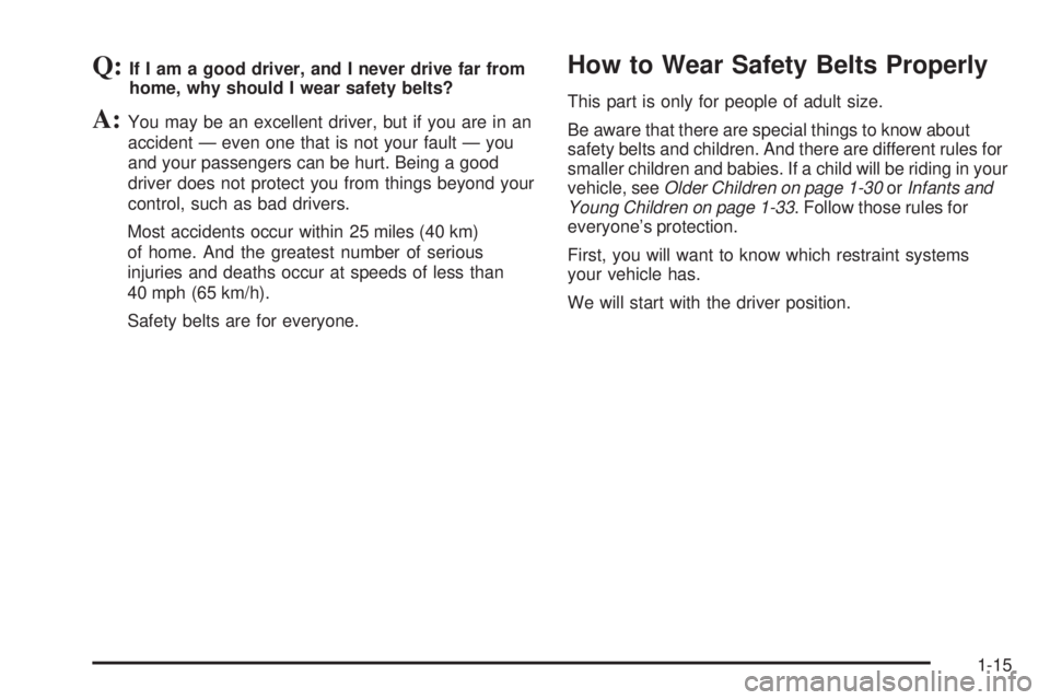 BUICK LACROSSE 2006 Owners Guide Q:If I am a good driver, and I never drive far from
home, why should I wear safety belts?
A:You may be an excellent driver, but if you are in an
accident — even one that is not your fault — you
an