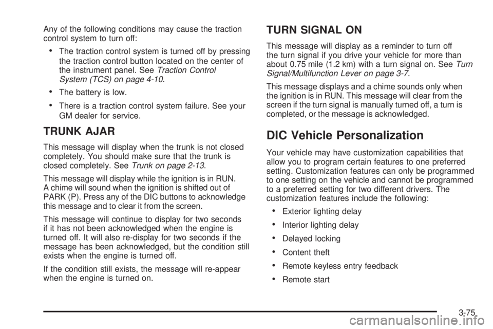 BUICK LACROSSE 2006  Owners Manual Any of the following conditions may cause the traction
control system to turn off:
The traction control system is turned off by pressing
the traction control button located on the center of
the instr