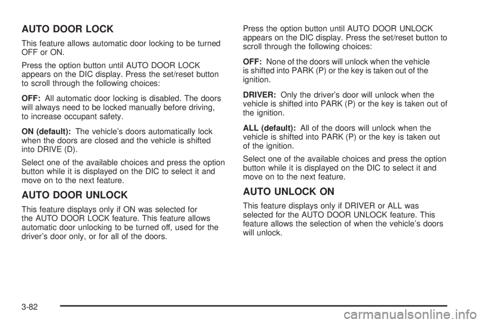 BUICK LACROSSE 2006  Owners Manual AUTO DOOR LOCK
This feature allows automatic door locking to be turned
OFF or ON.
Press the option button until AUTO DOOR LOCK
appears on the DIC display. Press the set/reset button
to scroll through 
