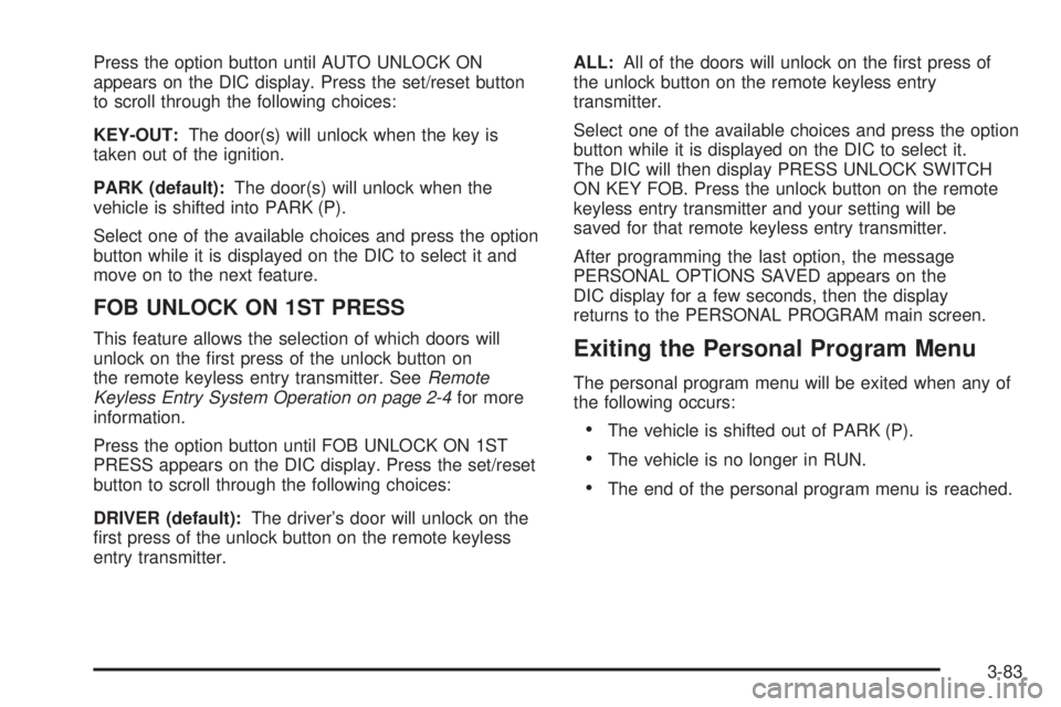BUICK LACROSSE 2006  Owners Manual Press the option button until AUTO UNLOCK ON
appears on the DIC display. Press the set/reset button
to scroll through the following choices:
KEY-OUT:The door(s) will unlock when the key is
taken out o
