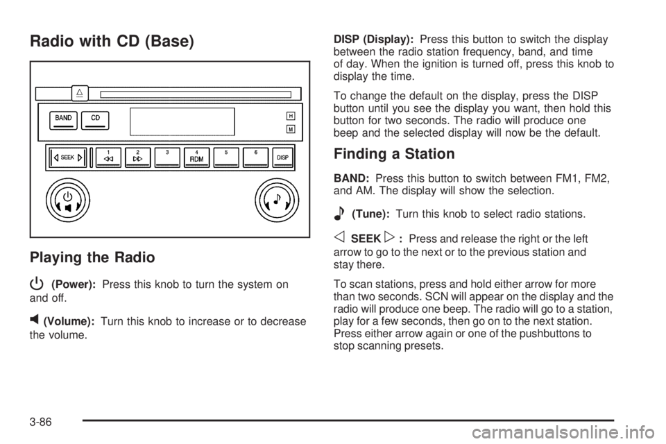 BUICK LACROSSE 2006  Owners Manual Radio with CD (Base)
Playing the Radio
P
(Power):Press this knob to turn the system on
and off.
v(Volume):Turn this knob to increase or to decrease
the volume.DISP (Display):Press this button to switc