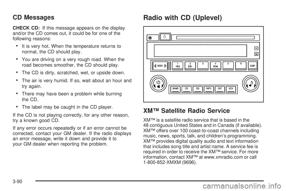 BUICK LACROSSE 2006  Owners Manual CD Messages
CHECK CD:If this message appears on the display
and/or the CD comes out, it could be for one of the
following reasons:
It is very hot. When the temperature returns to
normal, the CD shoul