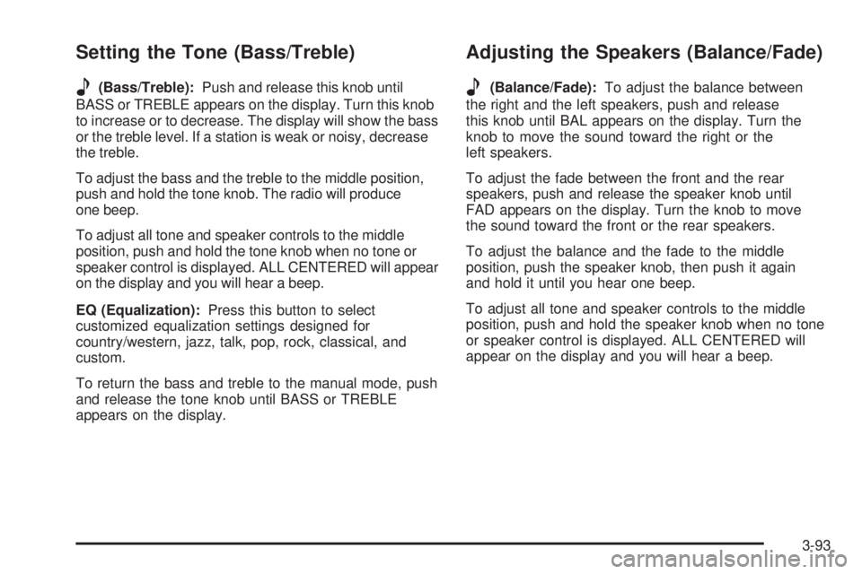 BUICK LACROSSE 2006  Owners Manual Setting the Tone (Bass/Treble)
e
(Bass/Treble):Push and release this knob until
BASS or TREBLE appears on the display. Turn this knob
to increase or to decrease. The display will show the bass
or the 