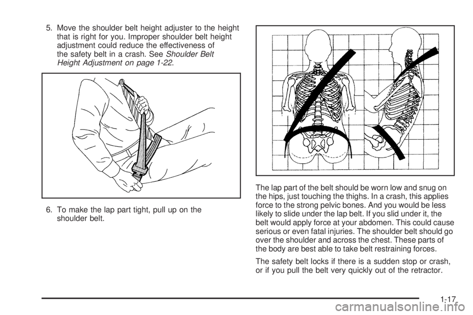 BUICK LACROSSE 2006 Owners Guide 5. Move the shoulder belt height adjuster to the height
that is right for you. Improper shoulder belt height
adjustment could reduce the effectiveness of
the safety belt in a crash. SeeShoulder Belt
H