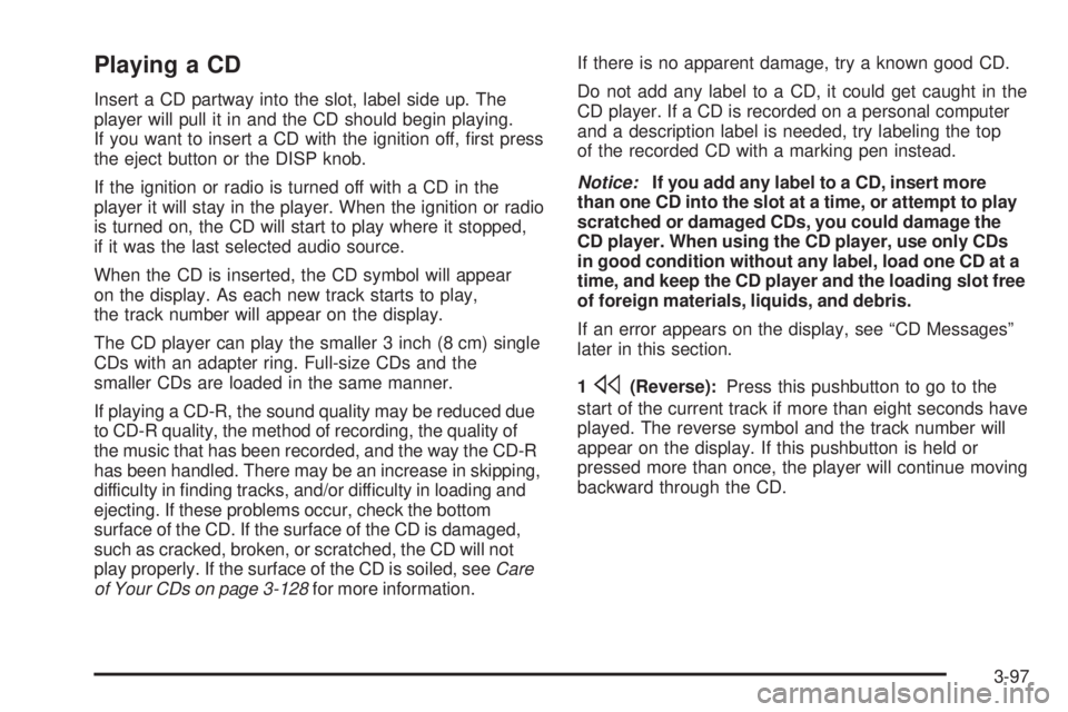 BUICK LACROSSE 2006  Owners Manual Playing a CD
Insert a CD partway into the slot, label side up. The
player will pull it in and the CD should begin playing.
If you want to insert a CD with the ignition off, �rst press
the eject button