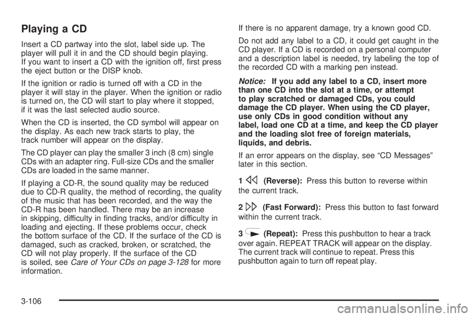 BUICK LACROSSE 2006  Owners Manual Playing a CD
Insert a CD partway into the slot, label side up. The
player will pull it in and the CD should begin playing.
If you want to insert a CD with the ignition off, �rst press
the eject button