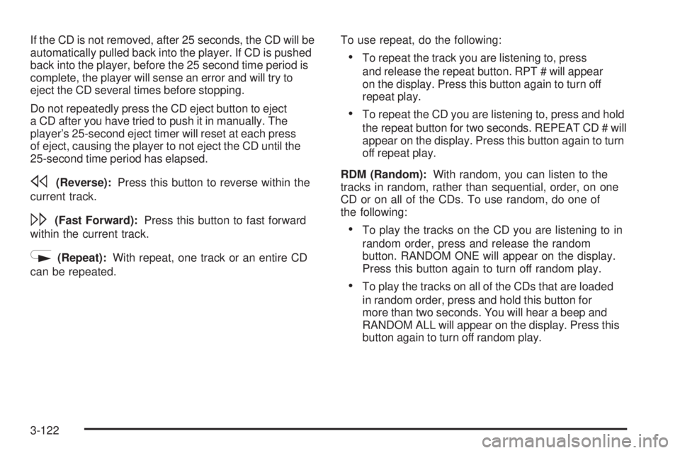 BUICK LACROSSE 2006  Owners Manual If the CD is not removed, after 25 seconds, the CD will be
automatically pulled back into the player. If CD is pushed
back into the player, before the 25 second time period is
complete, the player wil