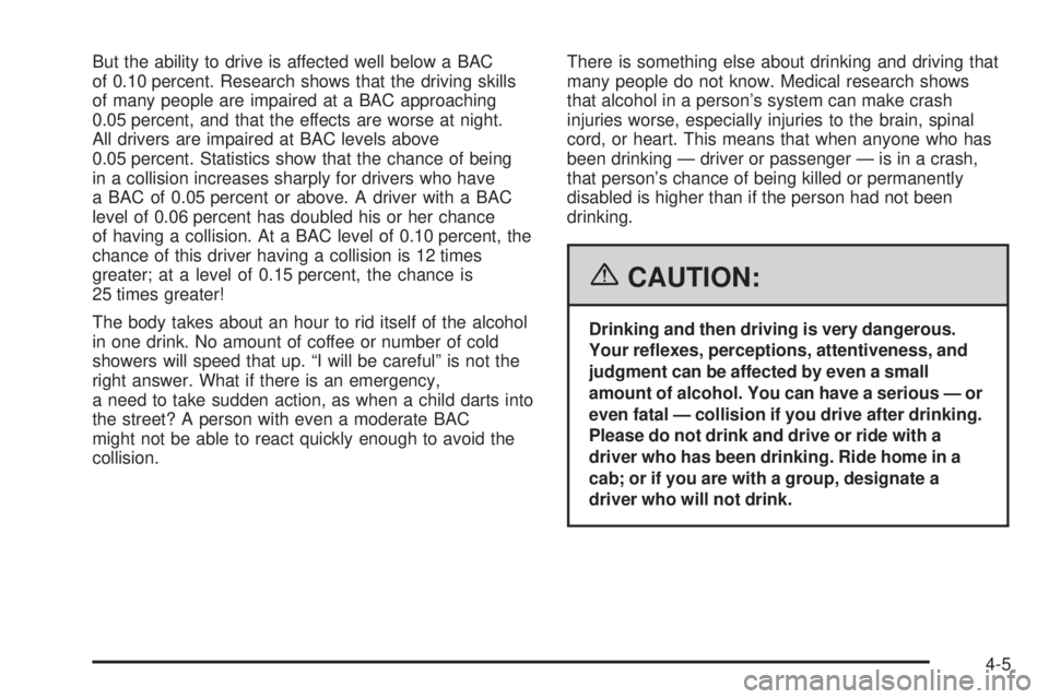 BUICK LACROSSE 2006  Owners Manual But the ability to drive is affected well below a BAC
of 0.10 percent. Research shows that the driving skills
of many people are impaired at a BAC approaching
0.05 percent, and that the effects are wo
