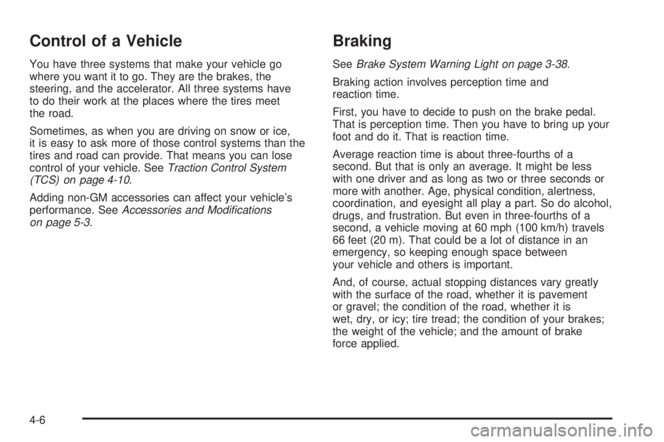 BUICK LACROSSE 2006  Owners Manual Control of a Vehicle
You have three systems that make your vehicle go
where you want it to go. They are the brakes, the
steering, and the accelerator. All three systems have
to do their work at the pl